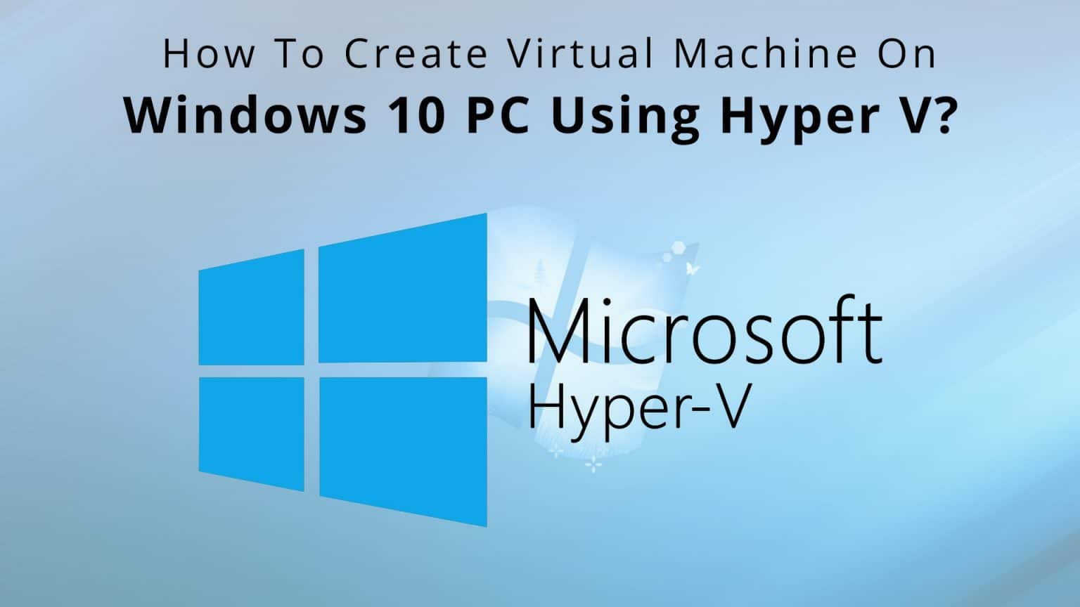 How To Create Virtual Machine On Windows 10 PC Using Hyper V